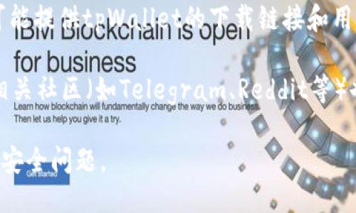 要下载tpWallet，你可以访问以下几个渠道：

1. **官方网站**：通常应用的官方网站是下载最新、最安全版本的最佳选择。你可以通过搜索引擎找到tpWallet的官方网站，在那里通常会提供客户端下载的链接。

2. **应用商店**：如果你使用的是智能手机，可以前往Google Play Store（安卓）或Apple App Store（iOS）搜索“tpWallet”，直接从应用商店下载。

3. **区块链相关平台**：一些区块链相关的网站或社区论坛也可能提供tpWallet的下载链接和用户评测，可以查看这些平台的推荐。

4. **社交媒体和社区**：tpWallet的官方社交媒体账号或其他相关社区（如Telegram、Reddit等）也可能发布下载链接和更新信息。

请务必确保从可靠的来源下载，以避免软件下载的风险和潜在的安全问题。