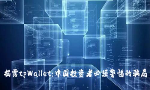 揭露tpWallet：中国投资者必须警惕的骗局