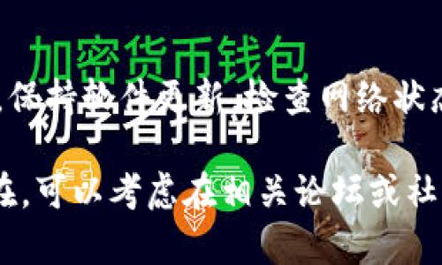关于博饼连接不上tpWallet的问题，可能有多方面的原因。以下是一些可能的解决方案和建议，帮助您排查问题。

检查网络连接
首先，确保您的设备已连接到互联网。无法连接到tpWallet的最常见原因是网络问题。请尝试打开其他网站，确保网络正常。

确认软件版本
确保您使用的博饼和tpWallet都是最新版本。过时的版本可能会导致兼容性问题，从而无法正常连接。访问应用的官方网站，检查是否有可用的更新并进行更新。

重新启动应用程序
有时，简单地关闭并重新启动博饼和tpWallet应用程序可以解决连接问题。这种方法可以清除应用程序的小故障，恢复正常功能。

检查设置和权限
确保博饼和tpWallet的设置正确，并允许彼此连接。检查应用的权限设置，确保博饼可以访问tpWallet所需的相关权限。

联系客服支持
如果以上步骤均未能解决问题，建议您联系博饼和tpWallet的客服支持。客服团队可以提供更专业的技术支持，并帮助您解决具体问题。

总结
连接问题可以由多种因素引起，通过逐步排查和解决，可以找出问题的根源。保持软件更新，检查网络状态，以及了解应用的设置，都是解决连接问题的重要步骤。

希望以上信息能帮您解决博饼无法连接tpWallet的问题。如果问题依然存在，可以考虑在相关论坛或社交媒体上寻求帮助，很多用户可能有类似的经历，可以分享他们的解决方案。