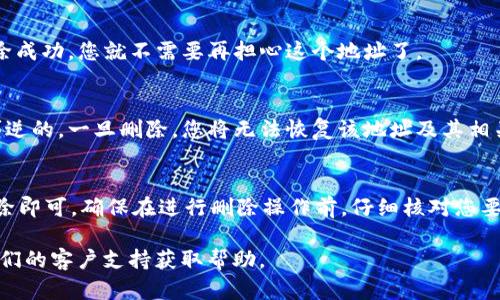 关于如何删除tpWallet地址，确保您有完整的了解，以下是一些步骤和建议：

1. 登录tpWallet
首先，您需要打开tpWallet应用程序并使用您的账户信息登录。如果您还没有账户，请先注册。

2. 找到地址管理
登录后，您应该在主界面或菜单中找到“地址管理”或类似的选项。点击进入该界面，您将看到您的钱包地址列表。

3. 选择要删除的地址
从列表中查找您希望删除的地址。请仔细选择，以确保删除的是您不再需要的地址。

4. 删除地址
选中要删除的地址后，通常在界面上会出现“删除”或“移除”按钮。点击这个按钮，系统可能会提示您确认操作。确认后，地址将被删除。

5. 检查删除状态
完成删除后，返回地址管理界面，确认该地址是否已经消失。如果删除成功，您就不需要再担心这个地址了。

6. 注意事项
删除地址前，请确保您已经备份了相关的信息。删除操作一般是不可逆的，一旦删除，您将无法恢复该地址及其相关的交易记录。

总结
删除tpWallet地址的过程相对简单，您只需登录、找到地址、确认删除即可。确保在进行删除操作前，仔细核对您要删除的地址，以免误删。同时，保持交易记录的备份也是十分重要的。

如果您在操作中遇到问题，建议查看tpWallet的官方网站或联系他们的客户支持获取帮助。