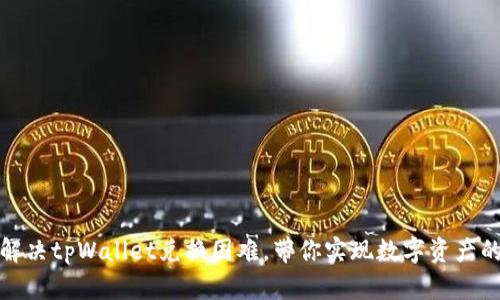 如何轻松解决tpWallet兑换困难，带你实现数字资产的快速转移