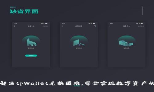 如何轻松解决tpWallet兑换困难，带你实现数字资产的快速转移