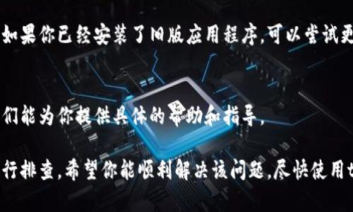 关于“tpWallet下载不了了吗”的问题，如果你遇到无法下载tpWallet的问题，可能有几个原因导致这种情况。以下是一些检查和解决方法：

1. 检查网络连接
首先，确认你的设备连接到互联网。无论是通过Wi-Fi还是移动数据，网络连接不稳定都可能导致下载失败。

2. 设备兼容性
确保你的设备符合tpWallet的系统要求。如果你的操作系统版本太旧，可能会导致无法下载最新版本的应用程序。

3. 应用商店问题
如果你是在应用商店下载，检查该商店是否有维护或故障。有时，应用商店可能由于技术问题无法提供下载服务。

4. 存储空间问题
检查你的设备存储空间。如果存储空间不足，可能无法下载新的应用程序。尝试删除一些不必要的文件或应用程序，以释放空间。

5. 政策或地区限制
有时候，应用程序在某些地区可能无法提供下载服务。查看tpWallet的官方网站或社交媒体，了解是否有相关公告。

6. 应用版本更新
如果已有版本的tpWallet出现问题，官方可能会发布更新。如果你已经安装了旧版应用程序，可以尝试更新至最新版本。

7. 联系客服支持
如果仍然无法下载，可以考虑联系tpWallet的客服支持。他们能为你提供具体的帮助和指导。

总之，如果你下载tpWallet遇到问题，请从上述几个方面进行排查。希望你能顺利解决该问题，尽快使用tpWallet。如果需要更详细的信息或帮助，也欢迎随时提问。