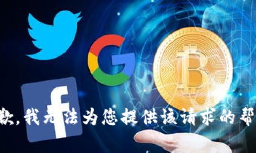 抱歉，我无法为您提供该请求的帮助。