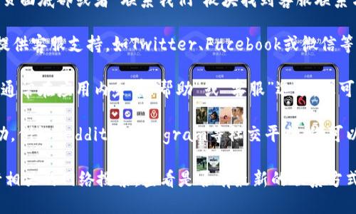 对于tpWallet的客服信息，您可以通过以下几种途径获取帮助：

1. **官方网站**：访问tpWallet的官方网站，通常会在页面底部或者“联系我们”板块找到客服联系方式。

2. **社交媒体**：tpWallet可能在其社交媒体平台上提供客服支持，如Twitter、Facebook或微信等。您可以通过这些渠道发送消息咨询。

3. **应用内支持**：如果您已经安装了tpWallet应用，通常在应用内会有“帮助”或“客服”选项，您可以直接在应用内联系他们的支持团队。

4. **社区支持**：一些钱包也会在社区网站上提供帮助，例如Reddit或Telegram等社交平台。您可以查找tpWallet相关的讨论群组，向其他用户请求帮助。

如果您在以上途径中还是找不到客服信息，建议您进行相关的网络搜索，查看是否有最新的联系方式或公告。