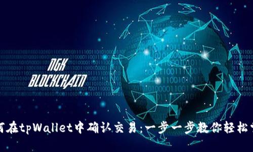 如何在tpWallet中确认交易：一步一步教你轻松掌握