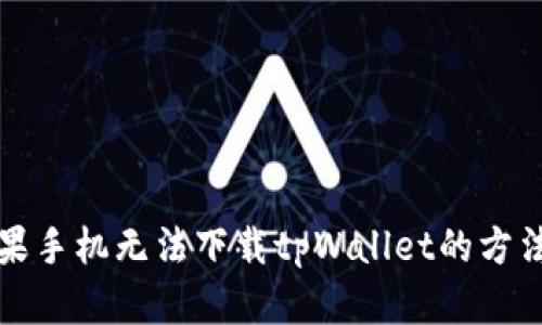 解决苹果手机无法下载tpWallet的方法与技巧