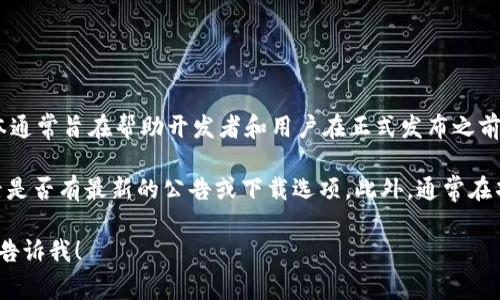 截至我最后的数据更新（2023年10月），tpWallet 的确有测试版本。测试版本通常旨在帮助开发者和用户在正式发布之前进行体验与反馈。它允许用户在不影响主网的情况下测试新功能和进行操作。

如果你想获取最新的信息，建议访问 tpWallet 的官方网站或相关社区，查看是否有最新的公告或下载选项。此外，通常在项目的 GitHub 或相关平台上也能找到测试版的信息和使用指导。

如果你有其他具体问题或者需要了解有关 tpWallet 的更详细信息，请随时告诉我！