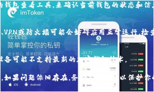 如果你无法使用TP（通常指的是第三方支付平台或加密钱包）观察钱包，可能是由于多种原因引起的。以下是一些可能的解决方案和建议，帮助你解决这个问题：

### 1. 检查网络连接
首先，确保你的网络连接正常。不论是使用移动数据还是Wi-Fi，连接不稳定都可能导致无法观察到钱包信息。尝试重新连接网络，或者使用不同的网络连接看看问题是否解决。

### 2. 更新软件版本
确认你使用的TP应用或加密钱包软件是最新版本。很多时候，旧版本可能会存在一些错误或不兼容的情况。前往应用商店，检查并更新到最新版本。

### 3. 重新登录账户
尝试退出你的账户并重新登录。有时，账户会出现暂时性的故障。重新登录可以刷新与服务器的连接，可能会解决观察钱包的问题。

### 4. 查看服务器状态
第三方支付平台或钱包服务的服务器可能处于维护状态。访问相关网站或者社交媒体平台，查看是否有关于服务器状态的公告。如果是系统问题，只能等待官方修复。

### 5. 检查钱包地址
确认你输入的钱包地址是正确的。如果地址输入错误，自然无法观察到相应的余额或交易记录。再次检查并确保地址没有拼写错误或格式错误。

### 6. 联系客服支持
如果以上方法依然不能解决问题，建议联系TP或钱包的客服支持。提供详细的问题描述，他们可以帮助你进行进一步的故障排除和解决。

### 7. 使用备用工具
有时候，尝试其他工具或应用也是一个解决方法。可以使用其他的钱包查看工具，来确认当前钱包的状态和信息。这可以帮助你确定问题是否出在使用的工具上。

### 8. 更新设备设置
确保你的设备设置没有限制访问网络或特定应用。某些安全设置、VPN或防火墙可能会妨碍应用正常运行，检查这些设置并进行必要的调整。

### 9. 考虑设备兼容性
最后，确认你的设备是否与所使用的TP平台或钱包兼容。某些旧设备可能不支持最新的加密钱包技术。

以上是一些解决方案，希望能够帮助你解决无法观察钱包的问题。如果问题依旧存在，务必采取措施以保护你的资金安全。