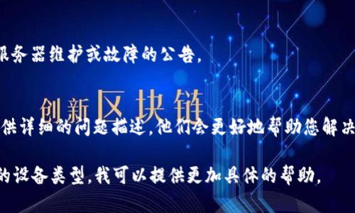 很抱歉您遇到了困难。请您尝试以下一些解决步骤来看看是否能够解决您在使用tpWallet时遇到的问题：

1. **检查网络连接**：
   - 确保您的设备连接到稳定的网络。尝试切换到其他Wi-Fi网络或使用移动数据。

2. **更新应用程序**：
   - 确认您使用的tpWallet是最新版本。如果有更新，建议及时更新应用。

3. **清除缓存和数据**：
   - 如果您使用的是手机应用，可以尝试清除tpWallet的缓存和数据。在手机的设置中找到应用管理，选择tpWallet，然后清除缓存。请注意，清除数据可能会删除某些个性化设置。

4. **重新启动设备**：
   - 有时简单的重启可以解决许多问题。尝试重启您的设备，然后再尝试打开tpWallet。

5. **检查服务器状态**：
   - 访问tpWallet的官方网站或相关社交媒体，检查是否有关于服务器维护或故障的公告。

6. **联系客服支持**：
   - 如果以上方法都无效，建议直接联系tpWallet的客服支持。提供详细的问题描述，他们会更好地帮助您解决问题。

如果您能够提供更多的信息，比如您遭遇的具体错误信息或者使用的设备类型，我可以提供更加具体的帮助。