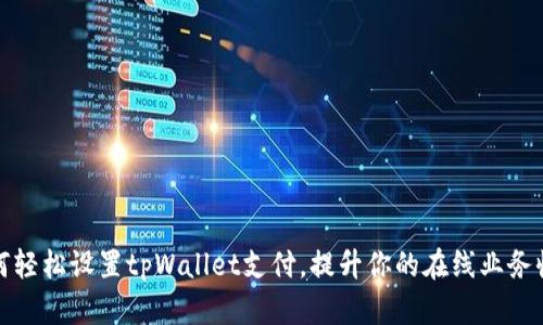 如何轻松设置tpWallet支付，提升你的在线业务收入
