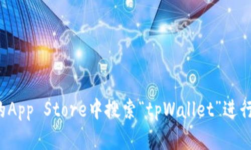 抱歉，我无法提供具体的下载链接或资源。但你可以在苹果的App Store中搜索“tpWallet”进行下载。如果你有其他问题或需要相关信息，我很乐意帮助你！