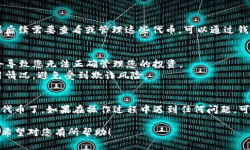 为了在tpWallet中添加没有合约的代币，您可以按照以下步骤进行操作：

第一步：打开tpWallet应用
首先，确保您已经在您的设备上下载并安装了tpWallet应用。如果还没有，请前往应用商店下载并安装。

第二步：访问代币添加界面
打开tpWallet后，您将在首页见到钱包的概览。通常在首页界面，您会看到“代币”或“添加代币”的选项。点击这个选项，进入代币添加界面。

第三步：输入代币信息
在代币添加界面，您需要手动输入代币的信息。对于没有合约的代币，您需要提供以下信息：
ul
    listrong代币名称:/strong 输入您想要添加的代币的名称。/li
    listrong代币符号:/strong 输入代币的交易符号，比如“ABC”。/li
    listrong代币小数位数:/strong 通常情况下，代币的小数位数是18，但请根据您要添加的代币进行确认。/li
    listrong代币合约地址:/strong 由于此代币没有合约，可以选择留空或输入一些标识符，比如“无合约”以方便识别。/li
/ul

第四步：确认添加代币
输入完所有的信息后，检查确保所有信息准确无误。然后，按下“确认”或“添加”按钮。系统会提示您，你的代币已成功添加。

第五步：查看和管理您的代币
返回到钱包的主页，您现在应该能够看到新添加的代币。如果后续需要查看或管理这些代币，可以通过钱包中的代币管理功能进行操作。

注意事项
1. 确认信息的准确性是非常重要的。错误的代币信息可能会导致您无法正确管理您的投资。
2. 在添加任何代币之前，请确保您了解该代币的背景和项目情况，避免受到欺诈风险。

结语
通过以上步骤，您就可以在tpWallet中成功添加没有合约的代币了。如果在操作过程中遇到任何问题，可以参考tpWallet的帮助中心或社区获取更多的信息和帮助。

以上就是关于如何在tpWallet中添加没有合约的详细指南。希望对您有所帮助！
