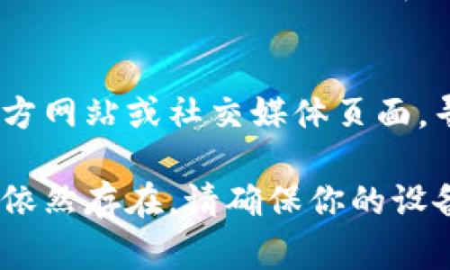 如果你已经下载了tpWallet，但发现无法打开，可能会有几个原因导致这个问题。下面是一些常见的解决方法和步骤，希望能帮你解决问题。

检查设备兼容性
首先，确保你的设备与tpWallet兼容。tpWallet可能需要特定的操作系统或硬件支持。如果你在手机上使用，确保手机的操作系统是最新版本。

重新启动设备
有时候，简单的重启可以解决大多数应用无法启动的问题。关掉你的设备，然后重新开启，尝试再次打开tpWallet。

检查应用权限
tpWallet可能需要某些权限才能正常运行。例如，它可能需要访问你的网络连接、相机或存储空间。检查你的设备设置，确保这些权限正确开启。

清除应用缓存和数据
如果你在Android设备上，可以尝试清除tpWallet的缓存和数据。进入“设置” - “应用” - “tpWallet”，然后选择“存储”选项，点击“清除缓存”和“清除数据”。

检查更新
确保你的tpWallet是最新版本。访问应用商店，检查是否有可用的更新。如果有，下载并安装更新，然后再次尝试打开应用程序。

重新安装tpWallet
如果以上方法都无效，可以尝试删除tpWallet并重新安装。在应用商店中找到tpWallet，卸载然后重新下载和安装。

查看网络连接
tpWallet通常需要稳定的网络连接才能打开和使用。检查你的Wi-Fi或移动数据是否正常，确保没有连接问题。

联系官方支持
如果问题仍然存在，建议联系tpWallet的官方支持。访问他们的官方网站或社交媒体页面，寻找客户支持的联系方式。他们会提供更专业的帮助与指导。

通过以上方法，你应该能够解决tpWallet打不开的问题。如果问题依然存在，请确保你的设备符合应用的所有要求并保持更新。