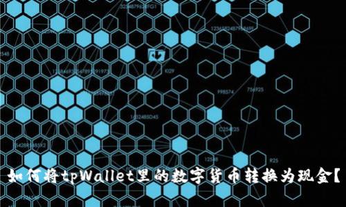 如何将tpWallet里的数字货币转换为现金？