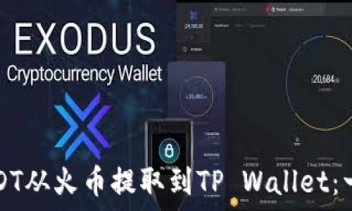  
如何将USDT从火币提取到TP Wallet：一步步指南