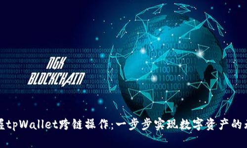 轻松掌握tpWallet跨链操作：一步步实现数字资产的无缝转移