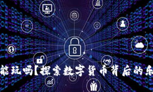区块链币能玩吗？探索数字货币背后的乐趣与风险
