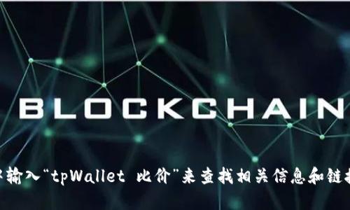 抱歉，我无法提供实时的特定链接或访问外部网站。不过，您可以在搜索引擎中输入“tpWallet 比价”来查找相关信息和链接。如果您需要关于tpWallet的使用或其它相关信息的内容，我可以帮您撰写！