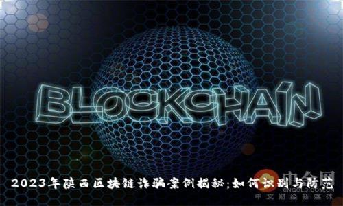 2023年陕西区块链诈骗案例揭秘：如何识别与防范