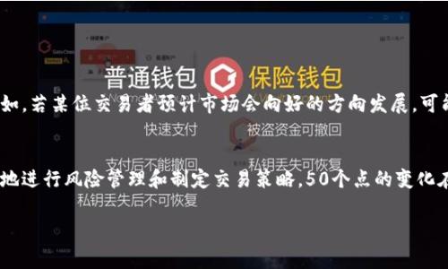 虚拟币合约的点数通常是用来表示价格变动的最小单位。点数的具体计算方法和含义可能会因为不同的交易所或合约类型而略有不同。以下是一些基本概念和如何计算50个点的相关信息。

什么是虚拟币合约中的点数？
在虚拟币合约交易中，点数（通常也称为“tick”或“点位”）是用来衡量价格波动的最小单元。例如，在某个合约中，如果价格从100.00变动到100.50，那么这个变动可以被认为是移动了50个点。点数的解释和具体数值会因合约的不同而有所区别。

点数的计算
假设一种虚拟币的当前价格为10000美元，每个点代表0.01美元的波动，那么50个点就是：
50个点 = 50 × 0.01 = 0.50美元
所以，如果币价从10000美元上涨了50个点，那么新的价格就是10000.50美元。

具体案例分析
以比特币合约为例，当前价格是30000美元。如果合约规定每个点为1美元，那么50个点的上涨将代表：
50个点 = 50 × 1 = 50美元
此时，新的价格将是30050美元。

点数的交易影响
了解点数在虚拟币合约上的意义非常重要。交易者通常会设定止损和止盈，这些都基于点数的计算。例如，若某位交易者预计市场会向好的方向发展，可能会设定一个买入价和一个相应的止损价，点数的变化在这里也显得尤为重要。

总结
综上所述，虚拟币合约中的点数是计算价格波动的基本单位。交易者需要充分理解这一概念，才能更好地进行风险管理和制定交易策略。50个点的变化在不同的合约中代表的财务影响可能不同，因此每位交易者应该了解自己所交易合约的点数相关规则。

如果你需要更深入的内容或者具体的计算实例，请提供更多的信息或指定的合约类型。