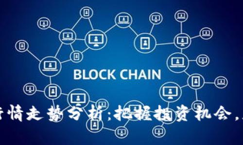 今日虚拟币行情走势分析：把握投资机会，获取可观收益