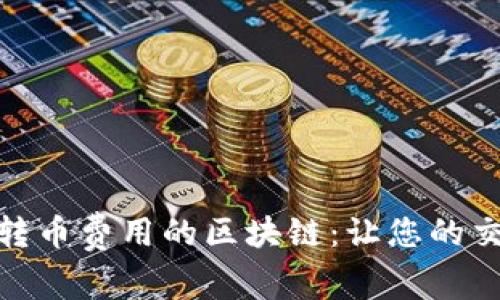 探索最低转币费用的区块链：让您的交易更经济