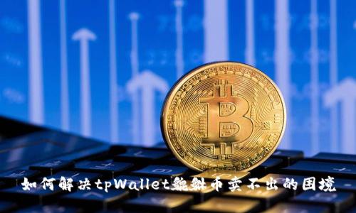 如何解决tpWallet貔貅币卖不出的困境