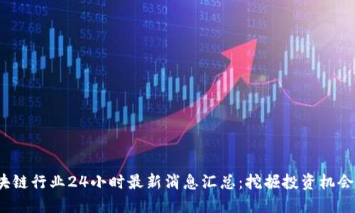 2023年区块链行业24小时最新消息汇总：挖掘投资机会与市场动向