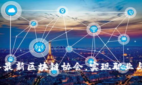 如何通过加入最新区块链协会，实现职业与投资双提升？