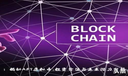 : 揭秘AFT虚拟币：投资价值与未来潜力分析