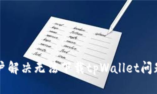 华为手机用户解决无法下载tpWallet问题的终极指南
