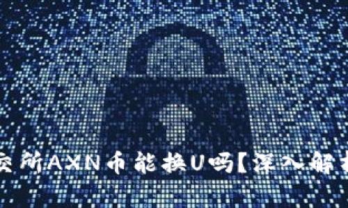 : 澳门区块链交易所澳交所AXN币能换U吗？深入解析AXN币的兑换及其潜力
