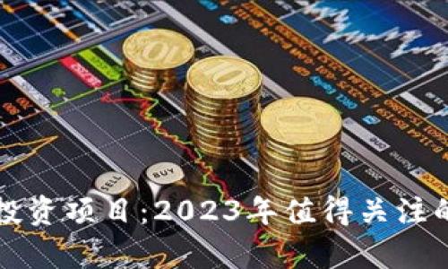 最新国内区块链投资项目：2023年值得关注的前沿趋势和潜力