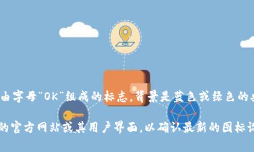 在tpWallet上，OK链的图标通常是一个由字母“OK”组成的标志，背景是蓝色或绿色的典型颜色。这个图标非常简洁，容易识别。

如果需要确切的信息，请查阅tpWallet的官方网站或其用户界面，以确认最新的图标设计和相关信息。