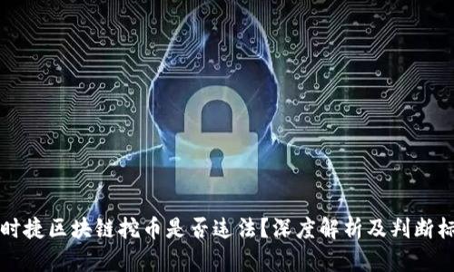 宝时捷区块链挖币是否违法？深度解析及判断标准