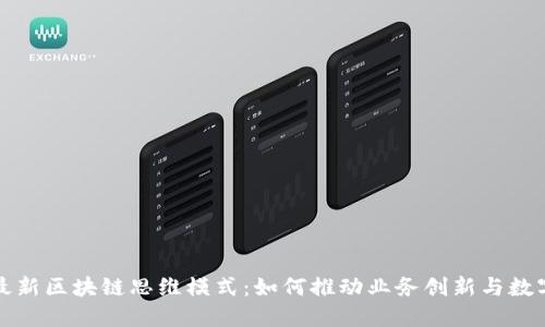 探索最新区块链思维模式：如何推动业务创新与数字转型