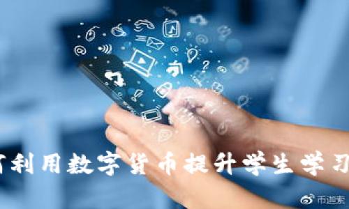 学校虚拟币：如何利用数字货币提升学生学习动机和校园经济
