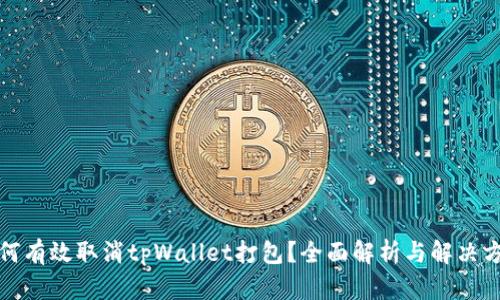 如何有效取消tpWallet打包？全面解析与解决方案