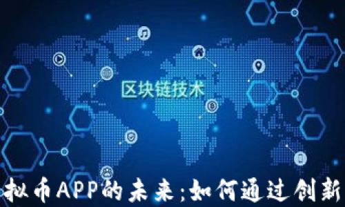 
探索区块链虚拟币APP的未来：如何通过创新提升投资回报