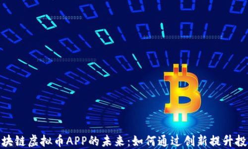 
探索区块链虚拟币APP的未来：如何通过创新提升投资回报