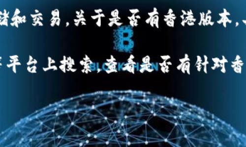 截至我的知识更新截止日期（2023年10月），tpWallet 是一个数字钱包应用，支持多种加密货币的存储和交易。关于是否有香港版本，具体情况可能会随当前政策和市场需求而有所不同。

如果您在寻找特定地区版本的tpWallet，建议您直接访问其官方网站或在App Store和Google Play等平台上搜索，查看是否有针对香港地区的版本。此外，也可以关注tpWallet的社交媒体平台或官方公告，以获取最新的产品信息和更新。

若您在使用tpWallet或有任何相关问题，还可以咨询其客服支持，以获得更准确的信息和帮助。