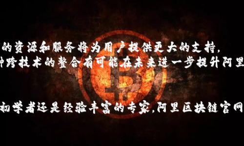   阿里最新区块链官网：推动数字经济的未来之路 / 
 guanjianci 阿里区块链, 下载, 数字经济, 最新动态 /guanjianci 

引言：走进区块链的新时代
在当今快速发展的数字时代，区块链技术正逐渐成为各类产业变革的核心力量。作为一家全球领先的科技公司，阿里巴巴集团意识到了区块链潜在的巨大发展机会。为了推动数字经济的繁荣，阿里最新推出了其区块链官网，为用户提供了一个集成化的资源平台。本文将深入探讨阿里最新区块链官网的优势、功能以及如何高效使用这一资源，助您把握数字经济的发展脉搏。

阿里区块链官网的概述
阿里区块链官网成立的初衷是为了更好地服务于开发者、企业和研究人员，提供相关信息和技术支持。官网集成了丰富的资源，包括最新的区块链技术动态、下载链接以及开发文档，极大地方便了用户获取相关信息。
网站的界面设计简洁直观，用户可以轻松找到所需的资源。同时，官网也支持多种语言，以满足不同国家和地区用户的需求。这一方面从功能上提升了可用性，另一方面也彰显了阿里巴巴作为全球化企业的责任感与担当。

区块链技术的背景与发展
区块链技术自2008年比特币的问世以来，经历了飞速的发展。它不仅仅是一种加密货币的底层技术，更是推动各行各业数字化转型的重要推动力。区块链的核心特点在于去中心化、安全性和透明性，这些特性使得它在诸如金融、物流、供应链以及医疗等领域展现出了强大的应用潜力。
阿里巴巴在区块链领域的投入不仅仅是为了追逐潮流，更是为了在技术革新中占据一席之地。近年来，阿里已经在多个领域成功应用区块链技术，包括物流追踪、数字身份认证以及智能合约等。通过阿里区块链官网，用户将能更方便地了解到这些应用实例，以及阿里在区块链生态系统中的最新动态。

阿里区块链官网的主要功能
阿里区块链官网提供了一系列功能，旨在为用户提供全面的支持和帮助。以下是官网的一些主要功能：
ul
    listrong下载链接：/strong用户可以在官网上找到最新版本的区块链软件和工具，包括SDK、API等。这些工具将帮助开发者实现区块链功能的快速集成。/li
    listrong技术文档：/strong官网上提供了详尽的开发文档和用户指南，帮助用户掌握区块链的基础知识和开发技能。这些文档覆盖了从入门到进阶的各种内容，适合不同水平的用户。/li
    listrong案例分享：/strong官网还分享了多个成功的区块链应用案例，用户可以通过这些案例学习到最佳实践和经验教训。这不仅可以帮助开发者提升技能，也能激发他们的创造力。/li
    listrong社区互动：/strong官网提供了论坛和社区讨论区，用户可以在这里与其他开发者和技术专家交流经验、解决问题。这种互动性有助于提升整个社区的技术水平。/li
/ul

如何有效使用阿里区块链官网
尽管阿里区块链官网提供了丰富的资源，但如何高效使用这些资源也是一门学问。以下是一些使用建议：
ul
    listrong定期访问官网：/strong由于区块链技术瞬息万变，官网上不时会推出新的工具和更新。定期查阅可以确保您不会错过重要信息。/li
    listrong加入社区：/strong参与官网上的社区讨论，积极交流和分享经验。这将为您带来更多的学习机会和灵感。/li
    listrong深入研读文档：/strong官网的技术文档内容丰富，花时间深入研究这些文档可以帮助您理解复杂的概念和技术。/li
    listrong实践与实验：/strong在下载工具后，尝试自己动手实践。理论与实践相结合，才能真正提高您的技术水平。/li
/ul

阿里区块链的未来展望
随着区块链技术的不断进步，其应用范围也在不断扩大。阿里巴巴作为这一领域的先锋，将不断推动技术的发展和应用。未来，阿里区块链官网将会继续更新，多样化的资源和服务将为用户提供更大的支持。
值得一提的是，阿里巴巴还可能利用自身的生态系统优势，将区块链与其他技术深度融合。例如，结合云计算、人工智能等技术，为用户提供更为全面的解决方案。这种跨技术的整合有可能在未来进一步提升阿里区块链的竞争力和市场影响力。

结论：拥抱未来，掌握区块链
阿里最新推出的区块链官网是数字经济时代的重要一步。它不仅为全球用户提供了丰富的区块链资源，还为每一位开发者和企业提供了新机遇。无论您是刚入门的初学者还是经验丰富的专家，阿里区块链官网都将是您探索和掌握区块链技术的不二选择。
通过不断学习和实践，您将能够利用区块链技术推动自己的事业发展，迎接数字经济的未来。让我们共同期待阿里区块链官网带来的更多惊喜！