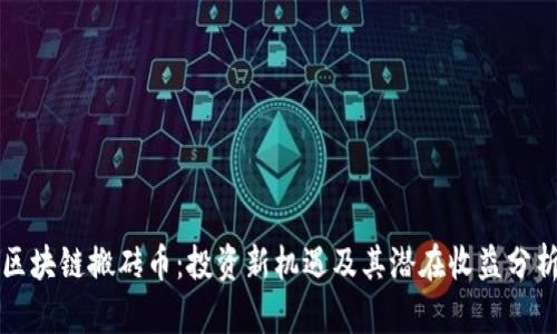 区块链搬砖币：投资新机遇及其潜在收益分析