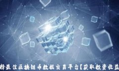 如何选择最佳区块链币数据交易平台？获取投资