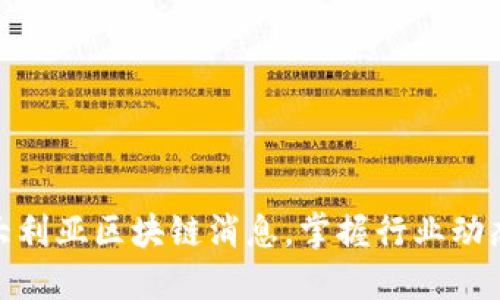 获取最新澳大利亚区块链消息，掌握行业动态与投资机会