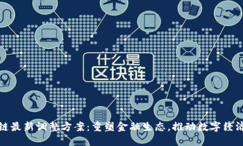 区块链最新调整方案：重塑金融生态，推动数字经济革命