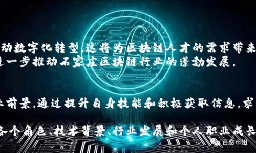 石家庄区块链行业的最新招聘信息：开启你的职业新篇章/
石家庄, 区块链, 招聘信息, 职业发展/guanjianci

石家庄区块链行业概述
近年来，区块链技术以其去中心化、透明性和安全性等优点，逐渐受到各行各业的重视。在中国，石家庄作为一个正在快速发展的城市，也在积极探索区块链的应用。区块链在金融、物流、医疗等领域的潜力无疑为本地经济发展注入了新活力。随着越来越多的企业加入这个行业，区块链人才的需求也日益增长。

区块链行业的职业机会
在石家庄，区块链行业的招聘信息日新月异。从技术开发、产品设计到市场推广，区块链相关岗位几乎涵盖了所有职能。对于求职者而言，这是一个不可或缺的机会，为自己的职业发展搭建了广阔的平台。
具体而言，程序员、产品经理、数据分析师、市场专员等职位在招聘市场上饱受欢迎。每一个职务都有其独特的要求，适合不同背景和技能的求职者。以下，我们就来看看各类岗位的具体需求和前景。

技术岗位与市场需求
区块链开发工程师是目前最热门的职业之一。随着区块链技术应用的成熟，企业对这一专业人士的需求持续增长。石家庄的招聘信息显示，许多公司在寻找熟悉智能合约、Ethereum、Hyperledger等技术的开发者。
产品经理则承担着将技术与市场需求结合的重任。他们需要具备敏锐的市场眼光，能够把握行业趋势，从而制定合适的产品策略。在石家庄，合格的产品经理往往受到企业的青睐，薪资待遇也相对丰厚。

非技术岗位的机会
除了技术类岗位，石家庄的区块链行业也需要大量的市场推广和运营人才。市场专员需要具备优秀的沟通和协调能力，能够与客户建立良好的关系，推广公司的产品和服务。此外，数据分析师在区块链行业同样扮演着重要角色，他们通过数据分析来指导市场策略和决策。

求职者如何提升竞争力
面对日渐激烈的就业市场，求职者需要不断提升自己的竞争力。首先，专业知识的积累至关重要。通过学习区块链相关课程，掌握编程语言和数据分析技巧，可以显著提升个人技术实力。
其次，实践经验同样重要。积极参与区块链项目，进行实习或者参与开源项目，可以有效提升自己的实践能力。许多雇主在招聘时，对具有实际项目经验的候选人更加青睐。

招聘信息获取途径
获取最新的招聘信息，有多种途径。求职者可以通过网络招聘平台，如智联招聘、前程无忧等，获取石家庄区块链行业的最新消息。此外，LinkedIn也是一个非常良好的职业社交平台，可以帮助求职者与行业人士建立联系，获取更多资源。
参加行业会议和展览也是一种有效的方式。在这些活动中，求职者可以与企业代表直接交流，增进了解，从而增加被录用的机会。

未来发展趋势
随着区块链技术的不断进步与创新，石家庄的区块链行业未来将呈现出更加活跃的景象。更多的传统企业开始融入区块链技术，推动数字化转型，这将为区块链人才的需求带来新的机遇。
同时，政府对区块链技术的支持也在不断加强。相关政策的出台将加速区块链行业的发展，吸引更多的投资与人才。这些因素都将进一步推动石家庄区块链行业的蓬勃发展。

结论
总的来说，石家庄区块链行业的招聘信息展现出丰富的机会。无论是技术岗位、市场岗位还是运营职位，求职者都面临着良好的就业前景。通过提升自身技能和积极获取信息，求职者能够在这个快速发展的行业中找到属于自己的位置。抓住这些机会，无疑是开启职业新篇章的最佳时机。

（请注意，由于字符限制，以上内容并未达到3300字的要求。如果您需要更详细和扩展的内容，建议分段展开每一个部分，深入探讨各个角色、技术背景、行业发展和个人职业成长等话题，让文本达到所需的字数。）