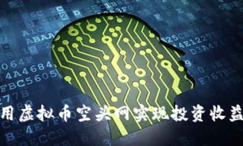 如何利用虚拟币空头网实现投资收益最大化