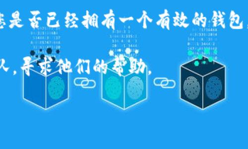 要查看是否创建了 tpWallet，您可以按照以下步骤操作：

1. **打开应用程序或访问官方网站**：首先，确保您已下载并安装了 tpWallet 应用程序，或者访问 tpWallet 的官方网站。如果您已经创建了钱包，可以在这里找到相关的登录或恢复选项。

2. **登录您的账户**：如果您记得钱包的密码或助记词，请使用这些信息登录。如果您没有账户，可以尝试使用恢复功能。

3. **查看钱包状态**：在成功登录后，检查钱包的主界面，通常会显示您的余额、交易记录等信息。这可以帮助您确认钱包是否已经创建成功。

4. **查看设置或安全选项**：在钱包的设置菜单中，查找关于钱包的详细信息。一些钱包会提供关于通证管理、历史交易等信息，这些都可以帮助您判断钱包的创建状态。

5. **确认助记词或私钥**：如果您有助记词或私钥，可以通过这些信息来确认您是否已经拥有一个有效的钱包。请确保在安全的地方保存这些信息。

6. **联系客服支持**：如果您仍然不确定，可以联系 tpWallet 的客服支持团队，寻求他们的帮助。

请记住，保管好您的登录信息，助记词和私钥，以确保您的资金安全。